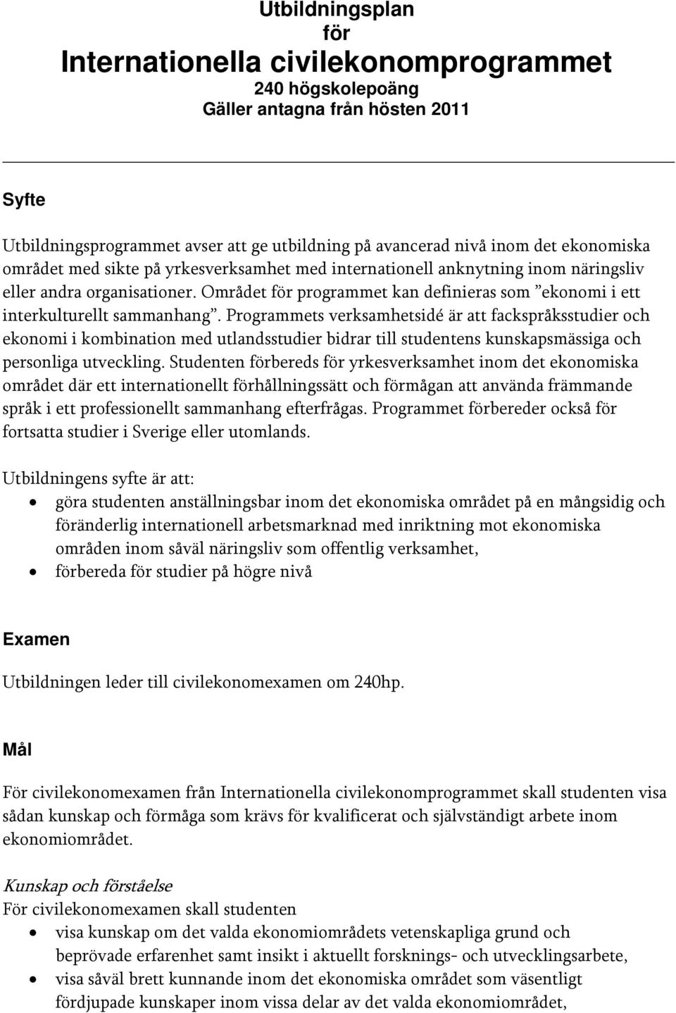 Programmets verksamhetsidé är att fackspråksstudier och ekonomi i kombination med utlandsstudier bidrar till studentens kunskapsmässiga och personliga utveckling.