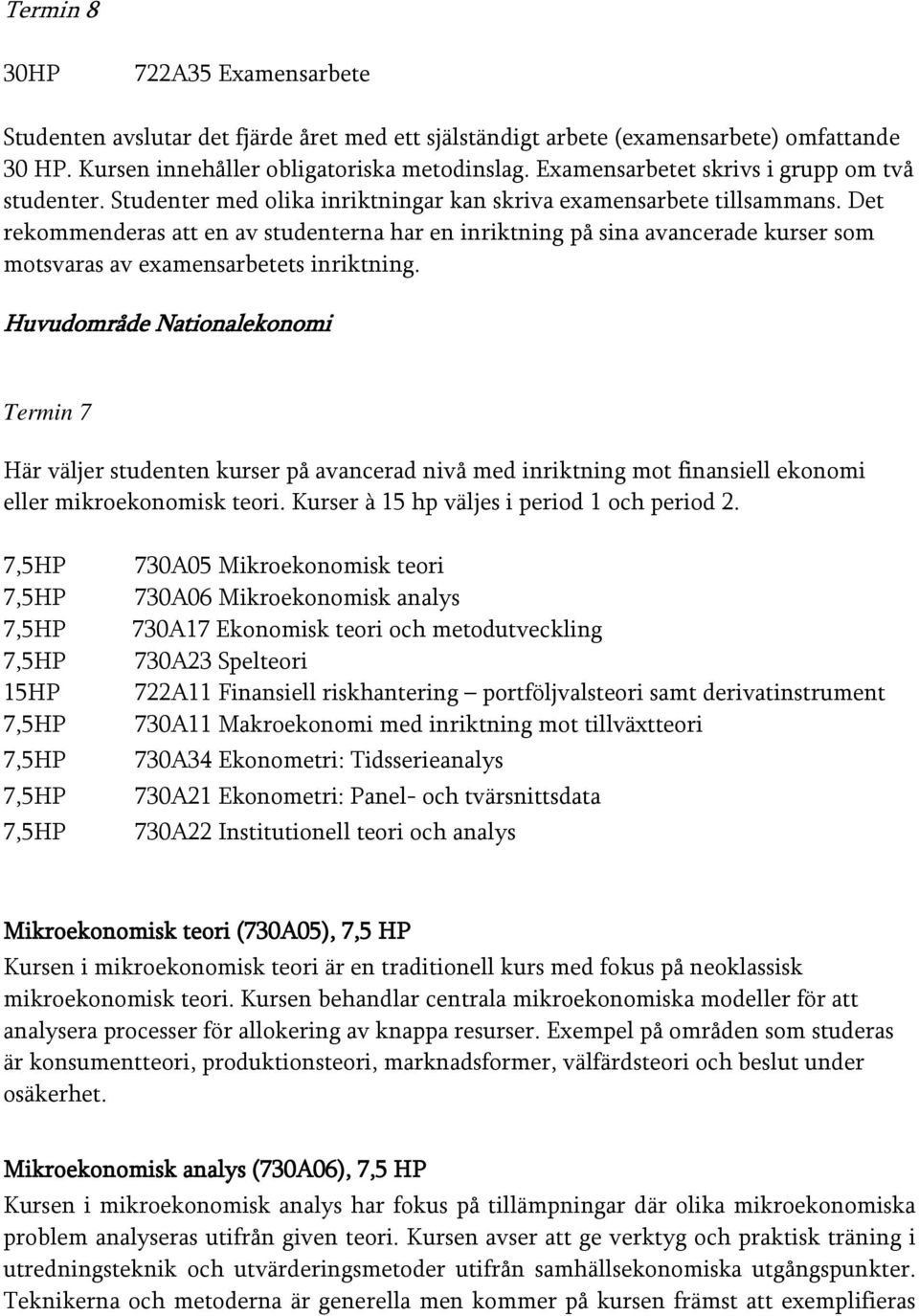 Det rekommenderas att en av studenterna har en inriktning på sina avancerade kurser som motsvaras av examensarbetets inriktning.