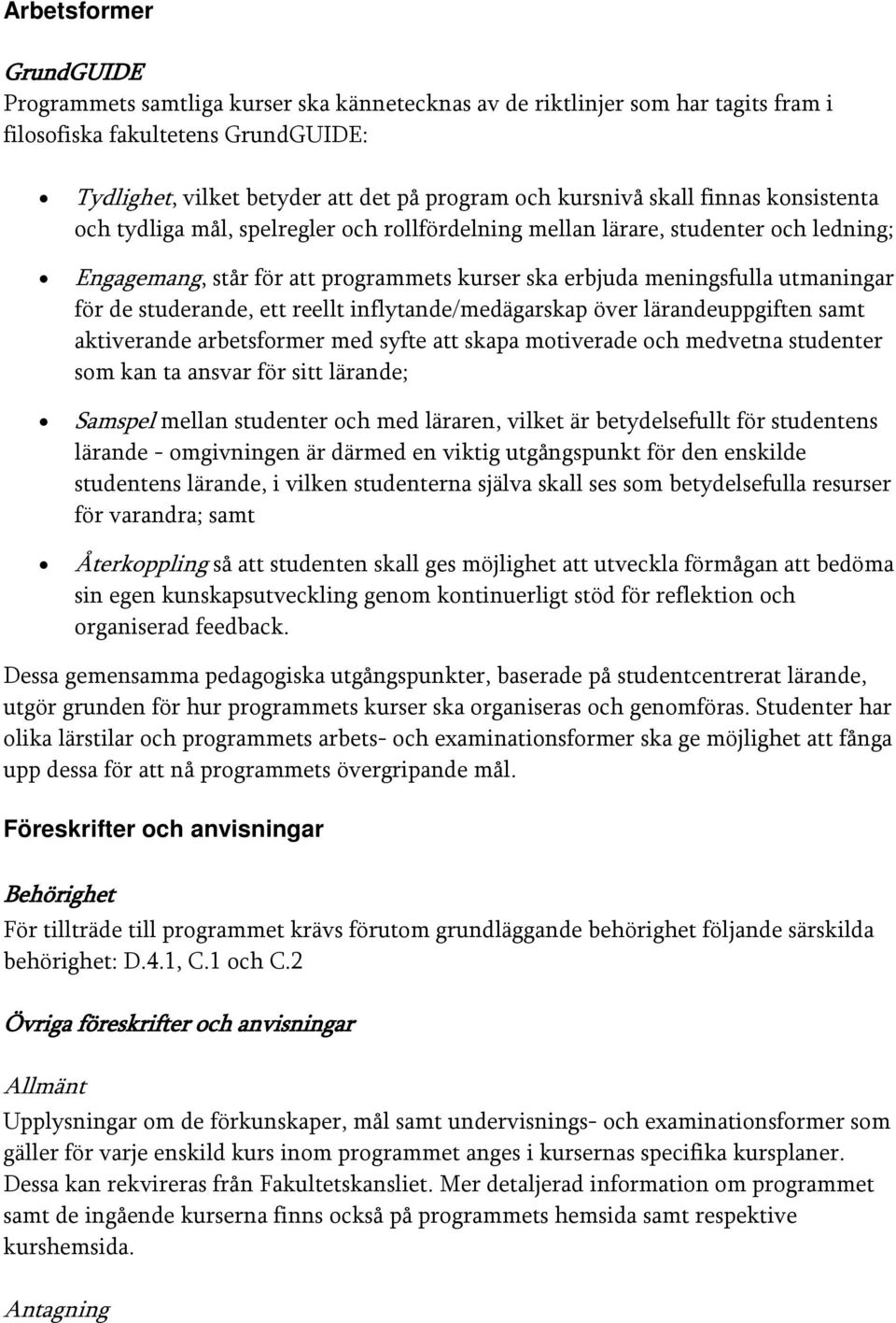 för de studerande, ett reellt inflytande/medägarskap över lärandeuppgiften samt aktiverande arbetsformer med syfte att skapa motiverade och medvetna studenter som kan ta ansvar för sitt lärande;