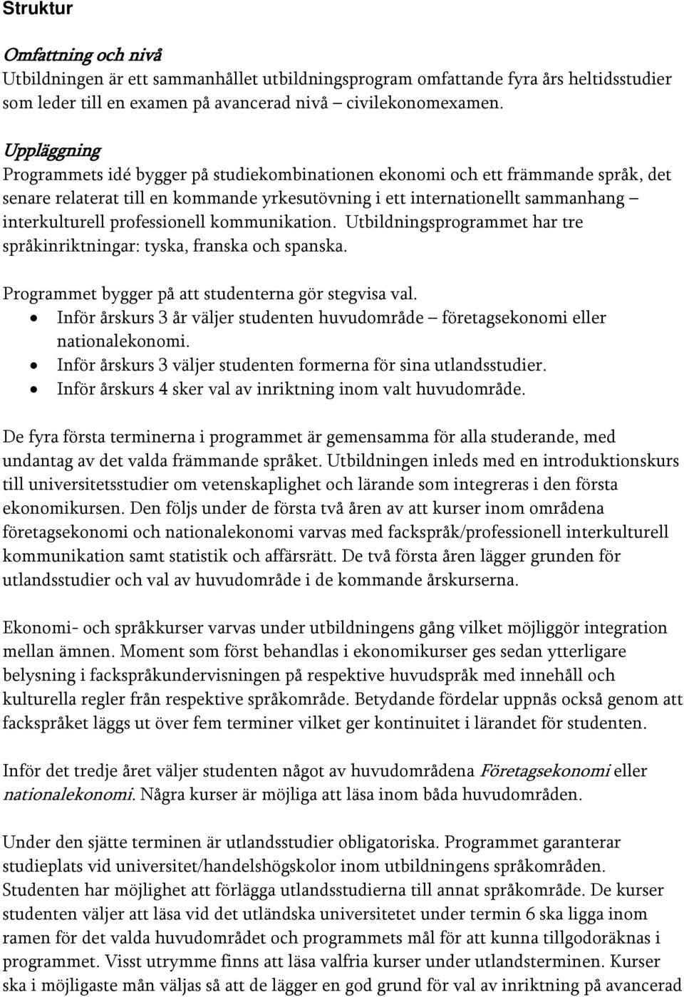 professionell kommunikation. Utbildningsprogrammet har tre språkinriktningar: tyska, franska och spanska. Programmet bygger på att studenterna gör stegvisa val.