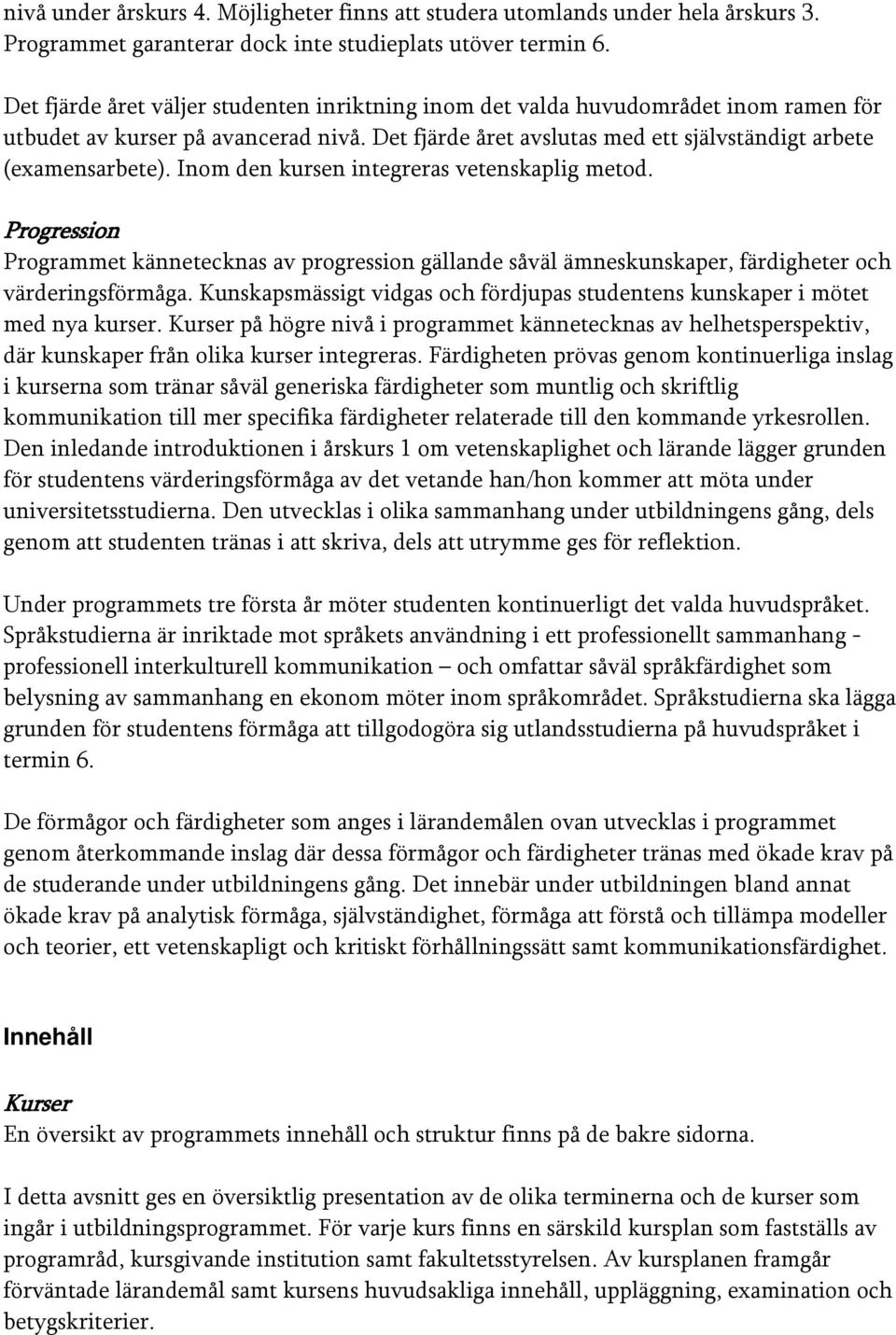 Inom den kursen integreras vetenskaplig metod. Progression Programmet kännetecknas av progression gällande såväl ämneskunskaper, färdigheter och värderingsförmåga.