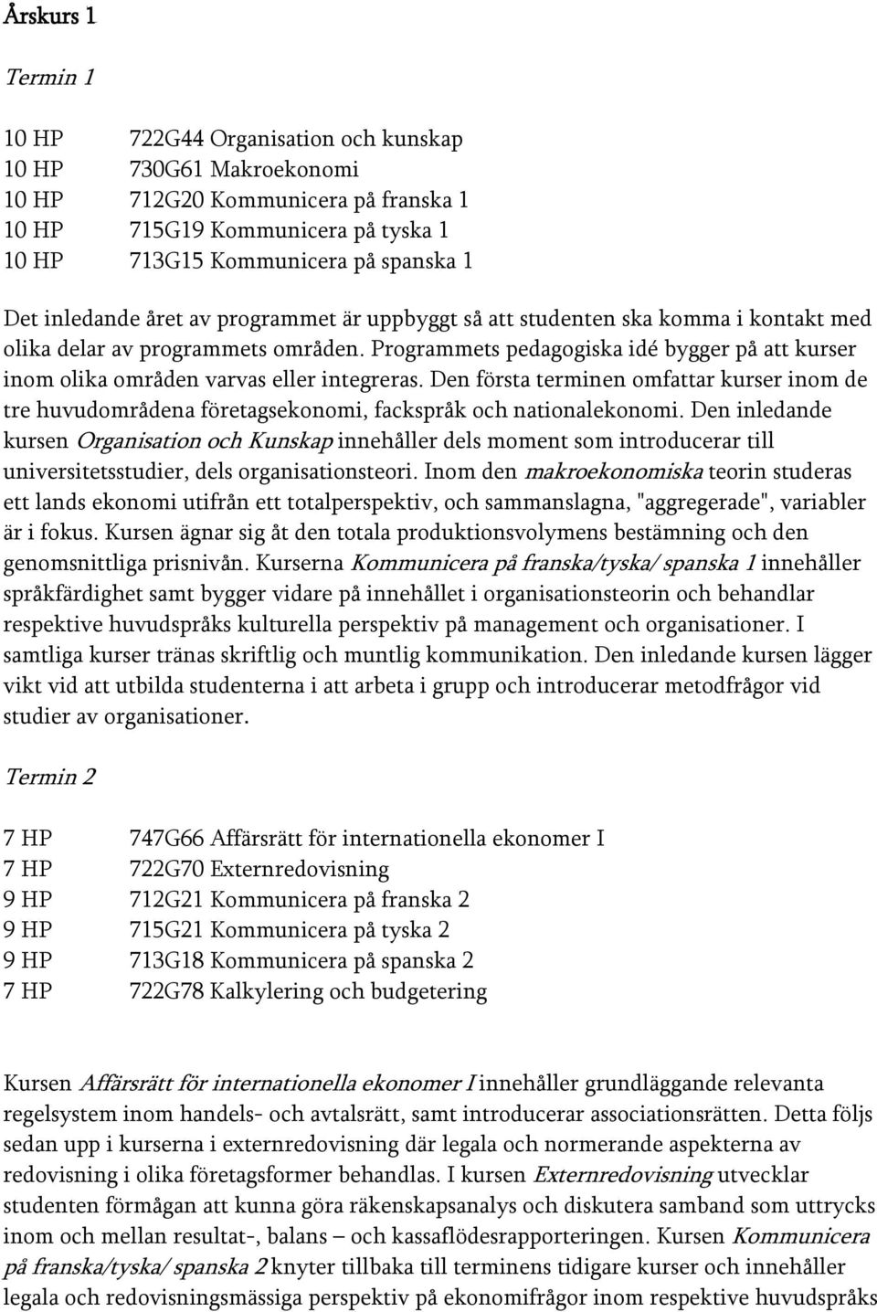 Programmets pedagogiska idé bygger på att kurser inom olika områden varvas eller integreras.