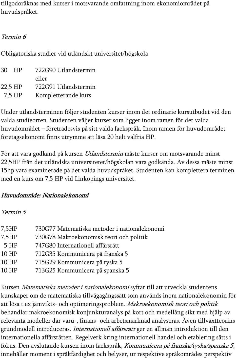 kurser inom det ordinarie kursutbudet vid den valda studieorten. Studenten väljer kurser som ligger inom ramen för det valda huvudområdet företrädesvis på sitt valda fackspråk.