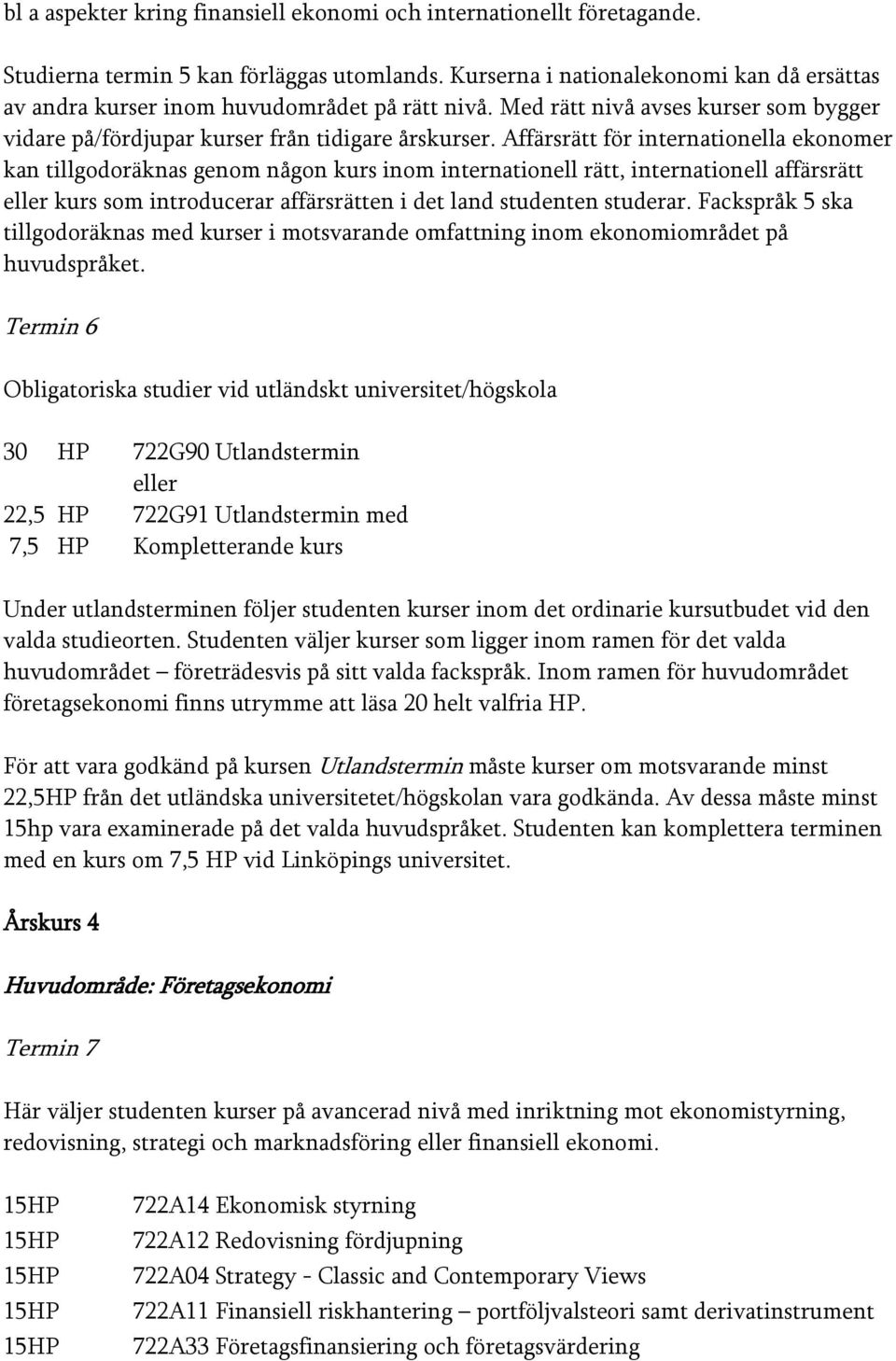 Affärsrätt för internationella ekonomer kan tillgodoräknas genom någon kurs inom internationell rätt, internationell affärsrätt eller kurs som introducerar affärsrätten i det land studenten studerar.