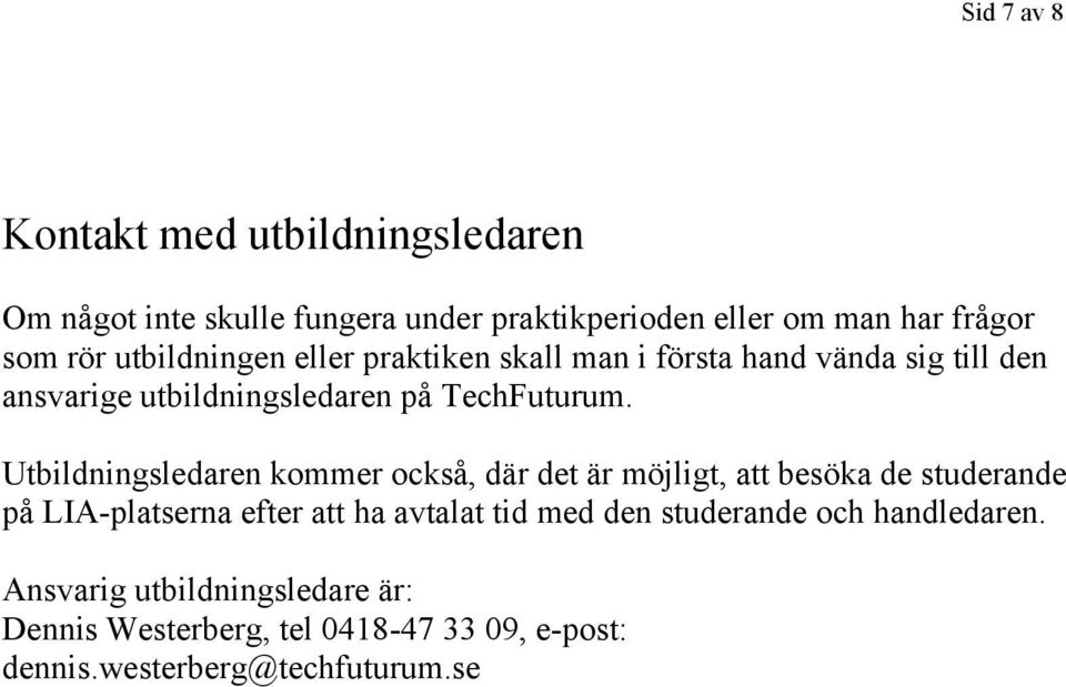 Utbildningsledaren kommer också, där det är möjligt, att besöka de studerande på LIA-platserna efter att ha avtalat tid med