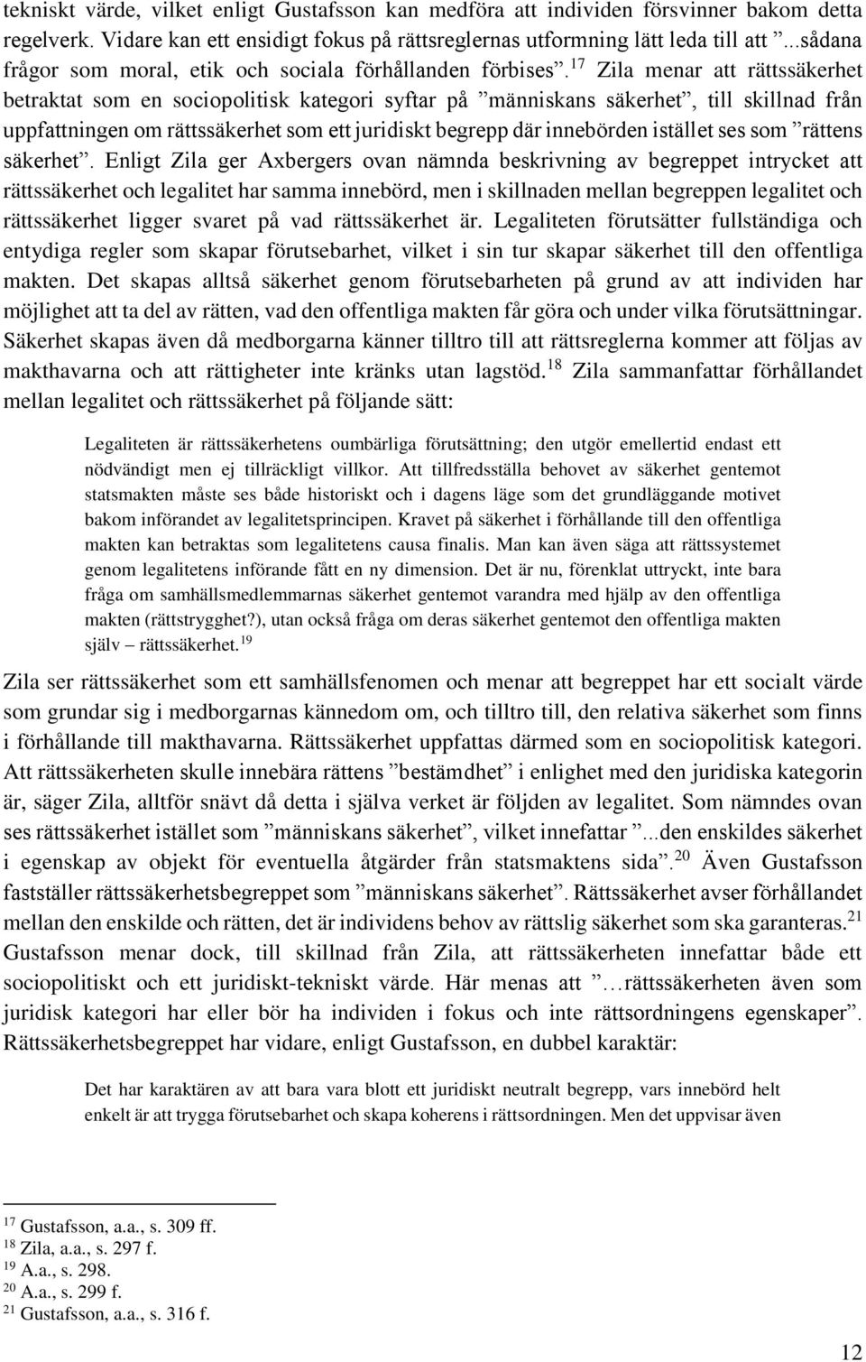 17 Zila menar att rättssäkerhet betraktat som en sociopolitisk kategori syftar på människans säkerhet, till skillnad från uppfattningen om rättssäkerhet som ett juridiskt begrepp där innebörden