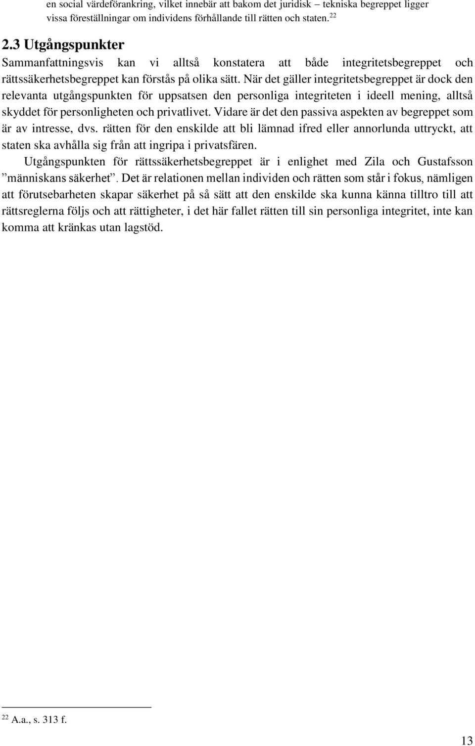 När det gäller integritetsbegreppet är dock den relevanta utgångspunkten för uppsatsen den personliga integriteten i ideell mening, alltså skyddet för personligheten och privatlivet.