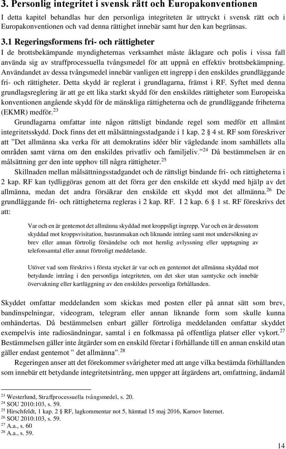 1 Regeringsformens fri- och rättigheter I de brottsbekämpande myndigheternas verksamhet måste åklagare och polis i vissa fall använda sig av straffprocessuella tvångsmedel för att uppnå en effektiv