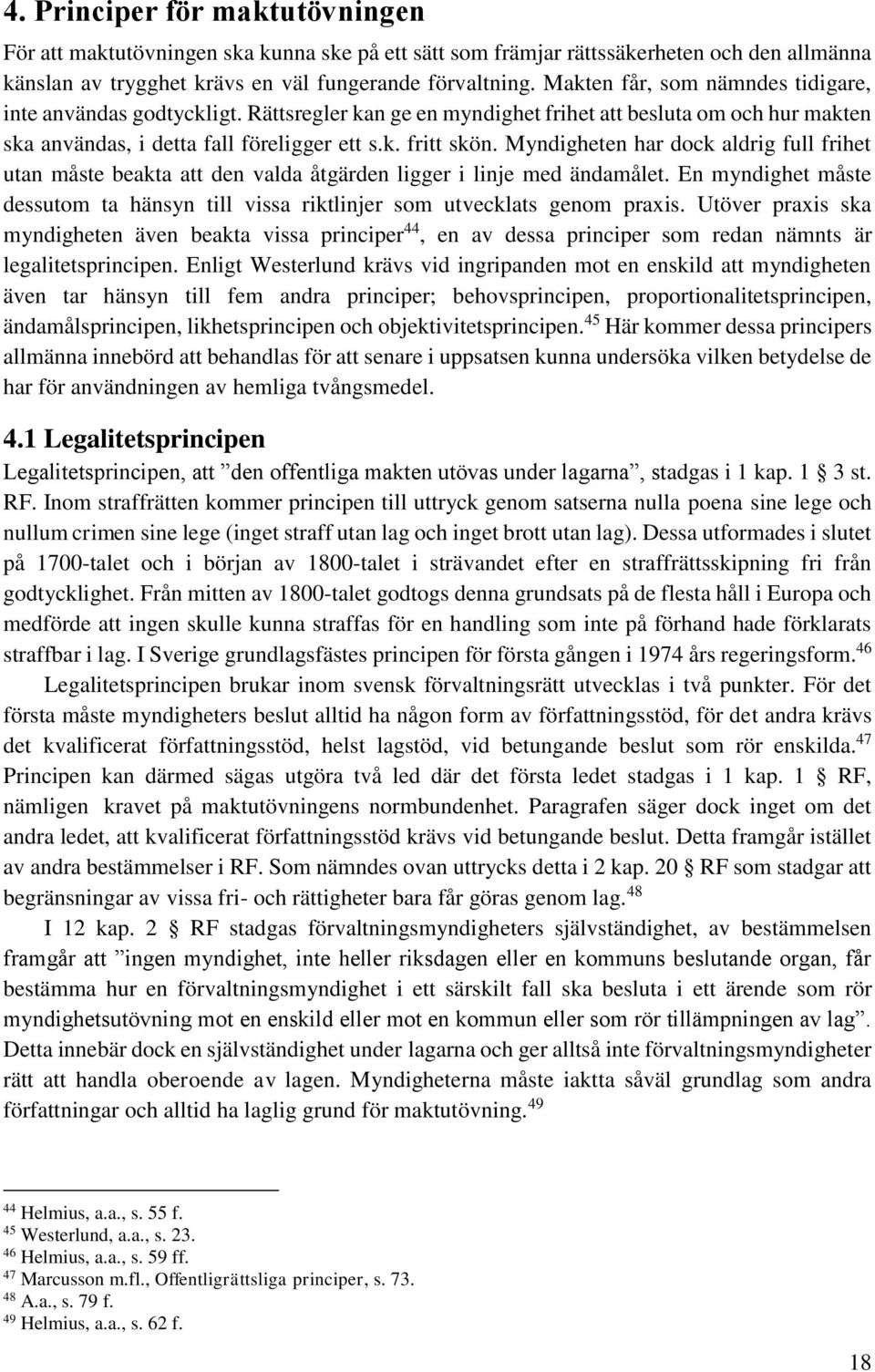 Myndigheten har dock aldrig full frihet utan måste beakta att den valda åtgärden ligger i linje med ändamålet. En myndighet måste dessutom ta hänsyn till vissa riktlinjer som utvecklats genom praxis.