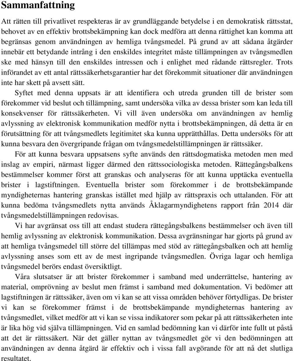 På grund av att sådana åtgärder innebär ett betydande intrång i den enskildes integritet måste tillämpningen av tvångsmedlen ske med hänsyn till den enskildes intressen och i enlighet med rådande