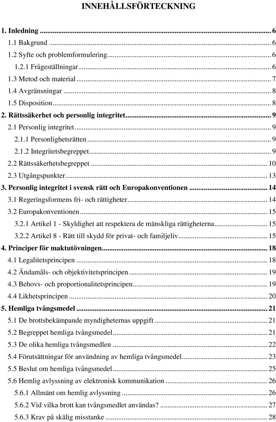 Personlig integritet i svensk rätt och Europakonventionen... 14 3.1 Regeringsformens fri- och rättigheter... 14 3.2 Europakonventionen... 15 3.2.1 Artikel 1 - Skyldighet att respektera de mänskliga rättigheterna.