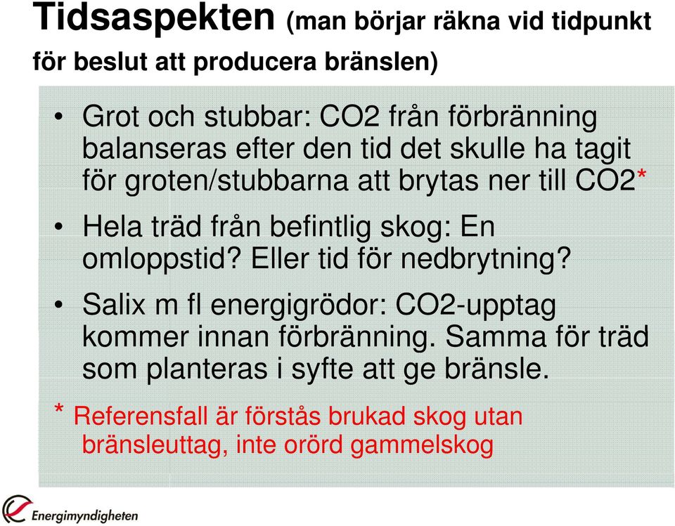 skog: En omloppstid? Eller tid för nedbrytning? Salix m fl energigrödor: CO2-upptag kommer innan förbränning.