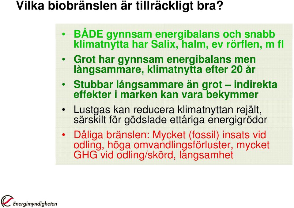 långsammare, klimatnytta efter 20 år Stubbar långsammare än grot indirekta effekter e i marken kan vara a bekymmer e