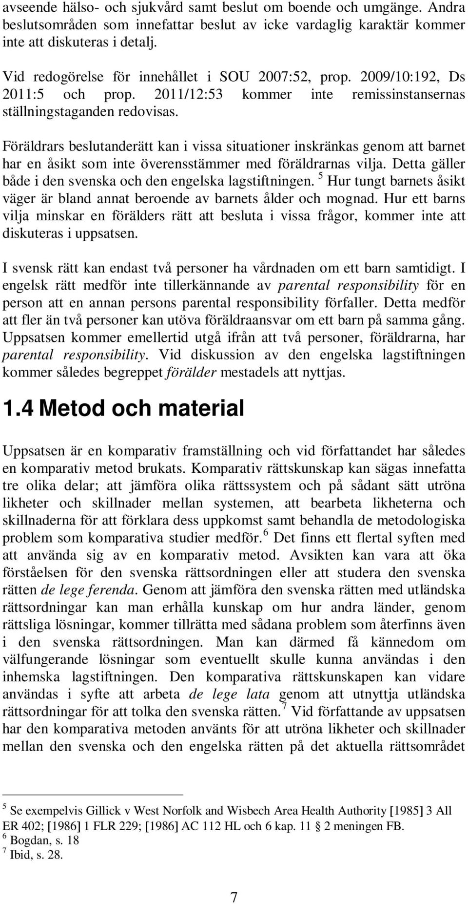 Föräldrars beslutanderätt kan i vissa situationer inskränkas genom att barnet har en åsikt som inte överensstämmer med föräldrarnas vilja.