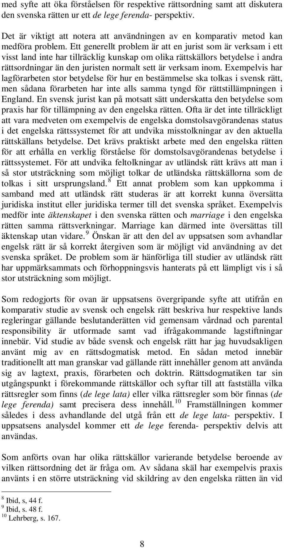 Ett generellt problem är att en jurist som är verksam i ett visst land inte har tillräcklig kunskap om olika rättskällors betydelse i andra rättsordningar än den juristen normalt sett är verksam inom.