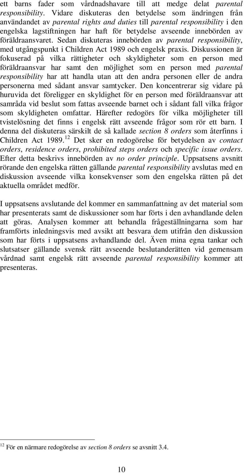 föräldraansvaret. Sedan diskuteras innebörden av parental responsibility, med utgångspunkt i Children Act 1989 och engelsk praxis.