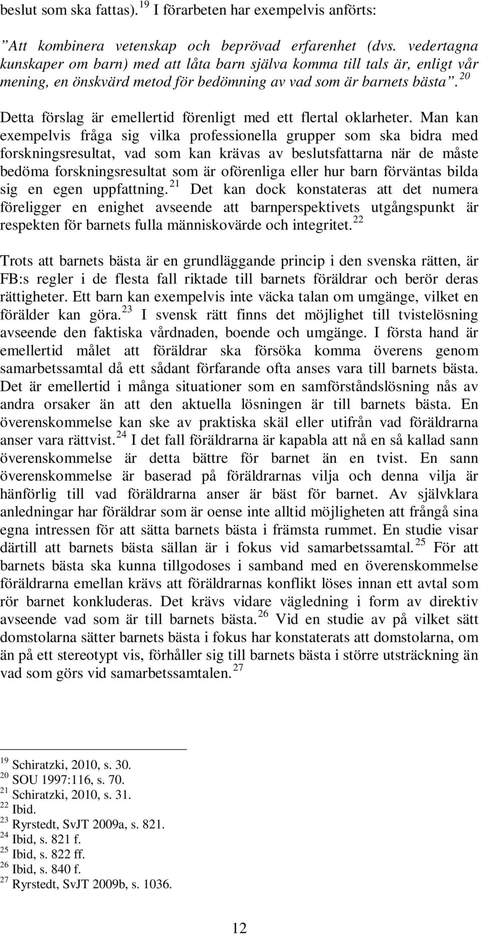 20 Detta förslag är emellertid förenligt med ett flertal oklarheter.