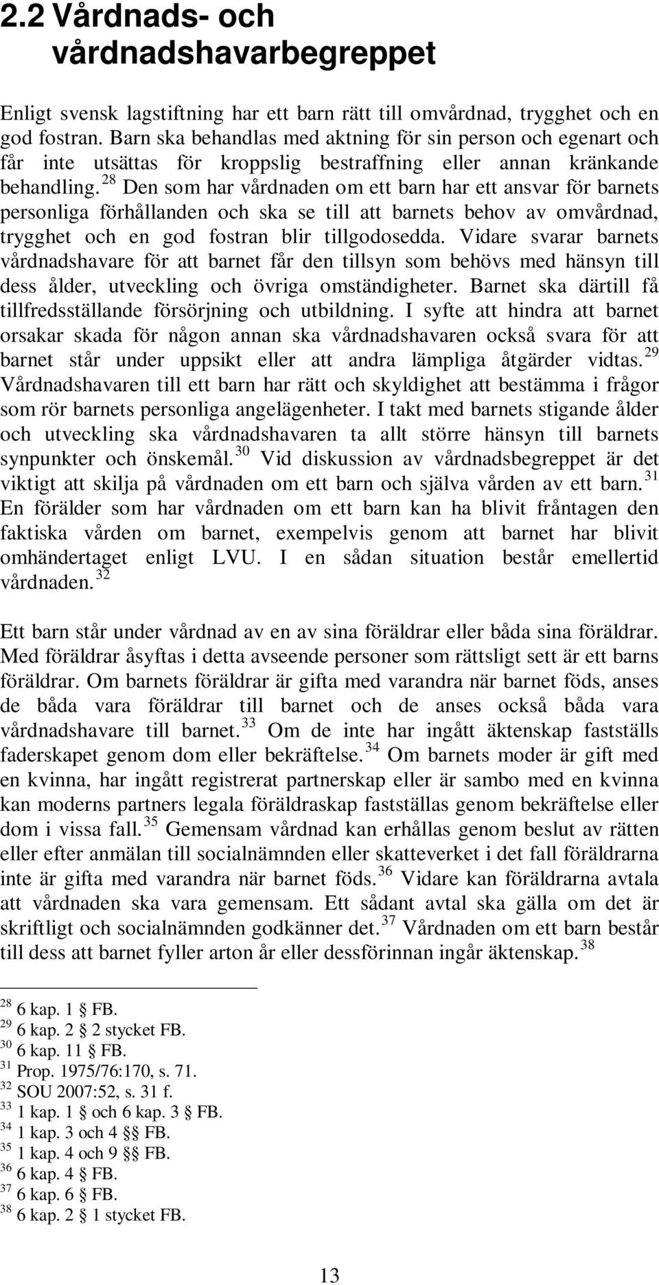 28 Den som har vårdnaden om ett barn har ett ansvar för barnets personliga förhållanden och ska se till att barnets behov av omvårdnad, trygghet och en god fostran blir tillgodosedda.