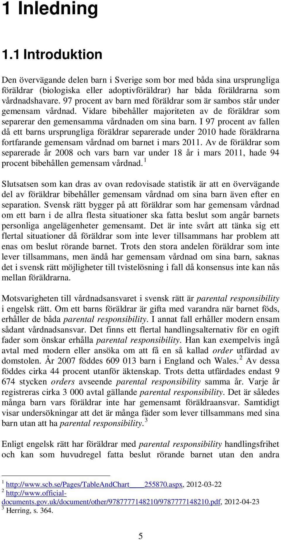 I 97 procent av fallen då ett barns ursprungliga föräldrar separerade under 2010 hade föräldrarna fortfarande gemensam vårdnad om barnet i mars 2011.