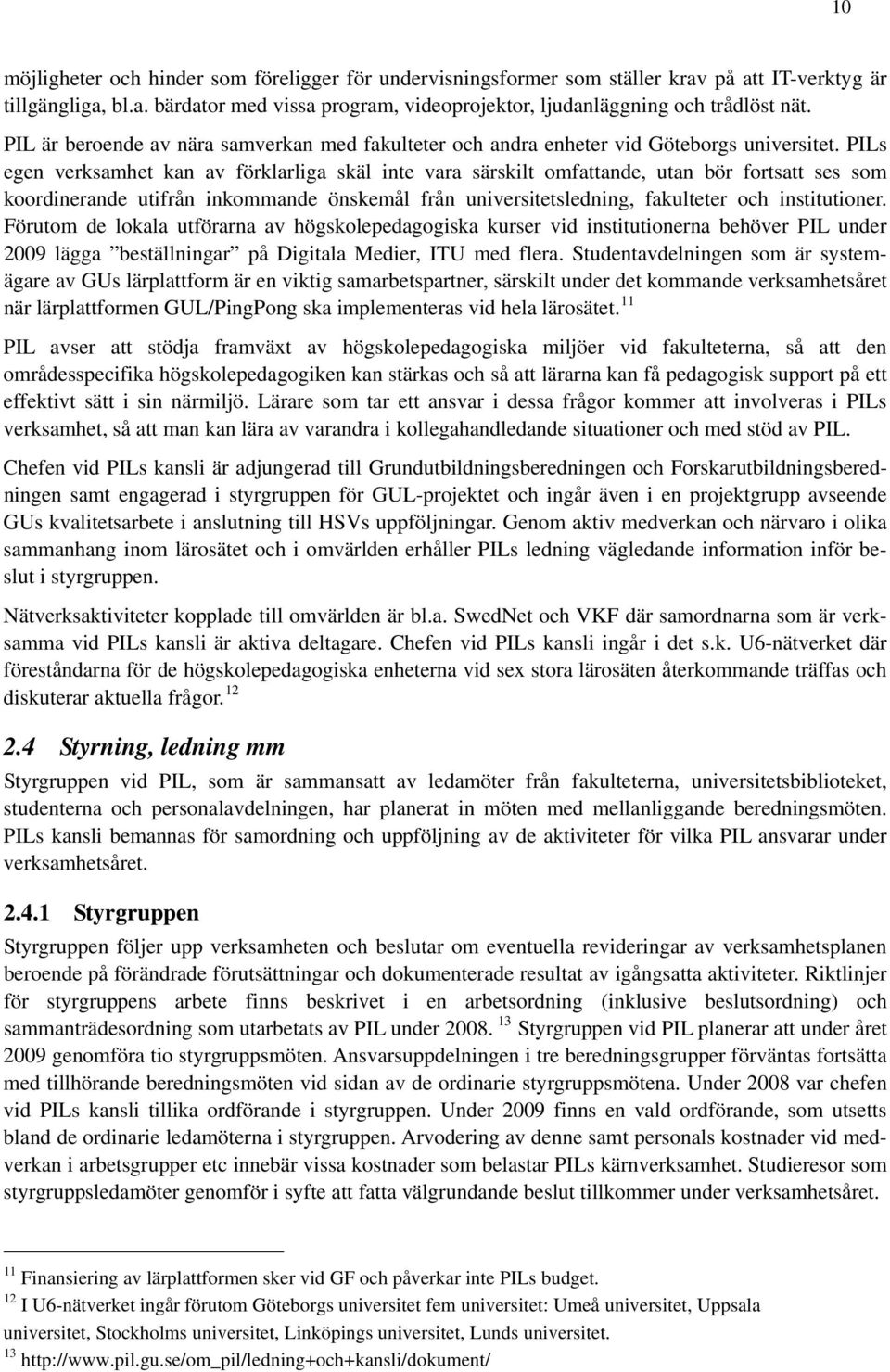 PILs egen verksamhet kan av förklarliga skäl inte vara särskilt omfattande, utan bör fortsatt ses som koordinerande utifrån inkommande önskemål från universitetsledning, fakulteter och institutioner.