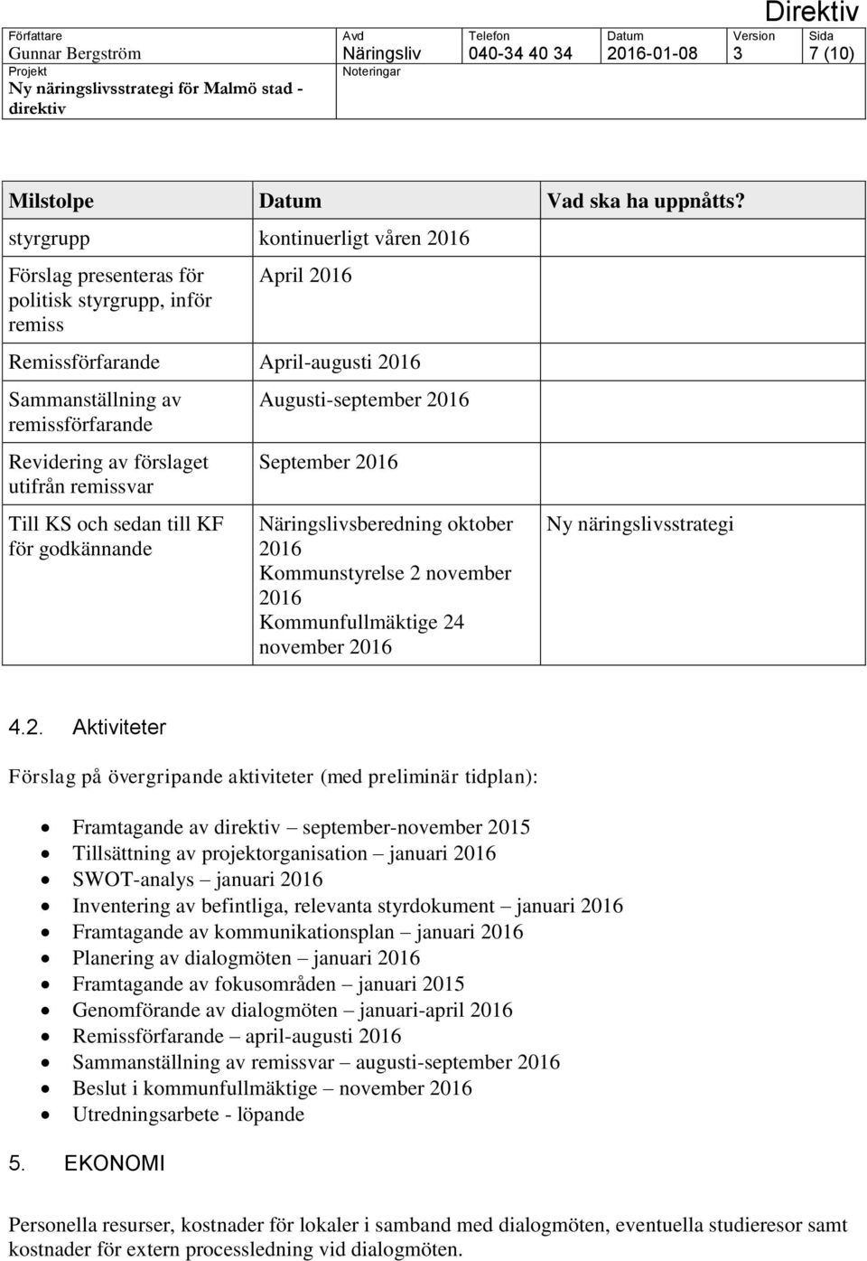 utifrån remissvar Till KS och sedan till KF för godkännande Augusti-september 2016 September 2016 Näringslivsberedning oktober 2016 Kommunstyrelse 2 november 2016 Kommunfullmäktige 24 november 2016