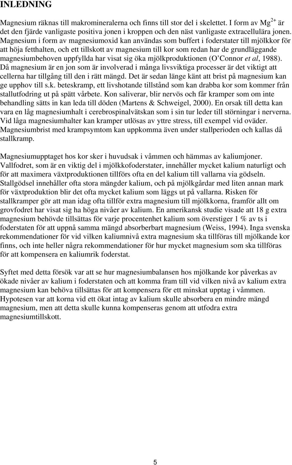 Magnesium i form av magnesiumoxid kan användas som buffert i foderstater till mjölkkor för att höja fetthalten, och ett tillskott av magnesium till kor som redan har de grundläggande magnesiumbehoven