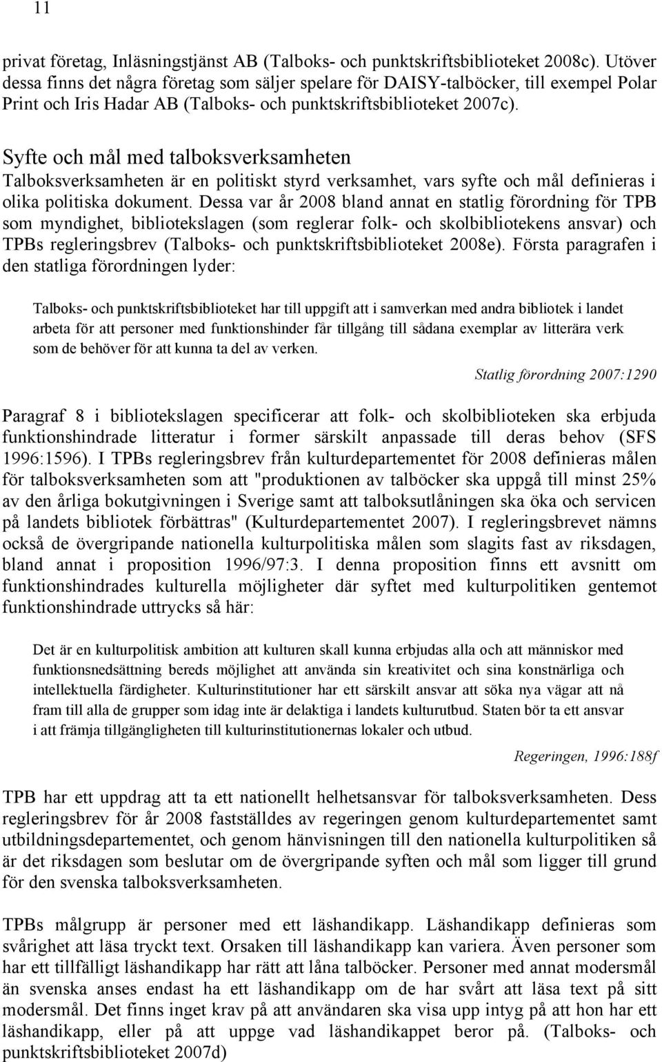 Syfte och mål med talboksverksamheten Talboksverksamheten är en politiskt styrd verksamhet, vars syfte och mål definieras i olika politiska dokument.