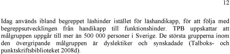 TPB uppskattar att målgruppen uppgår till mer än 500 000 personer i Sverige.