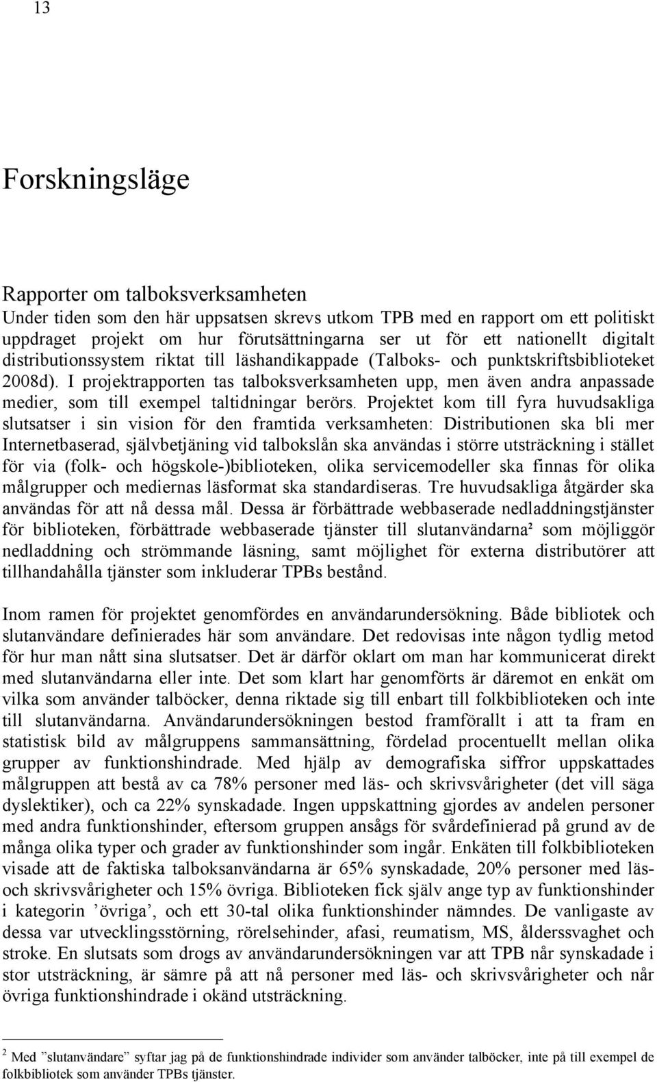 I projektrapporten tas talboksverksamheten upp, men även andra anpassade medier, som till exempel taltidningar berörs.