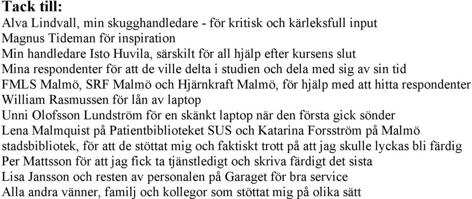Olofsson Lundström för en skänkt laptop när den första gick sönder Lena Malmquist på Patientbiblioteket SUS och Katarina Forsström på Malmö stadsbibliotek, för att de stöttat mig och faktiskt trott