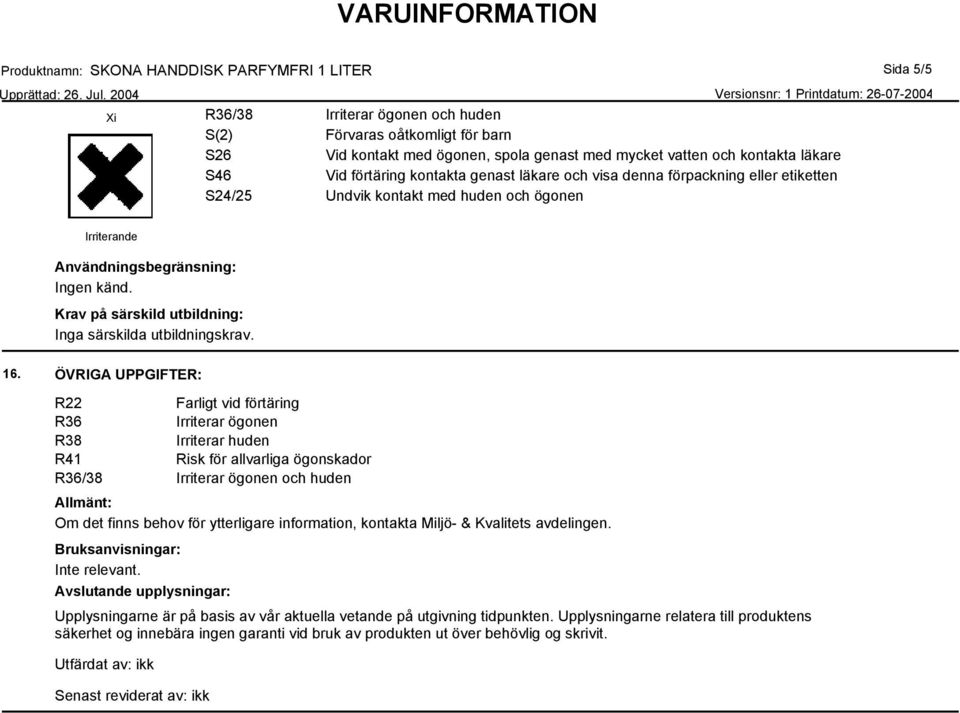 ÖVRIGA UPPGIFTER: R22 Farligt vid förtäring R36 Irriterar ögonen R38 Irriterar huden R41 Risk för allvarliga ögonskador R36/38 Irriterar ögonen och huden Om det finns behov för ytterligare