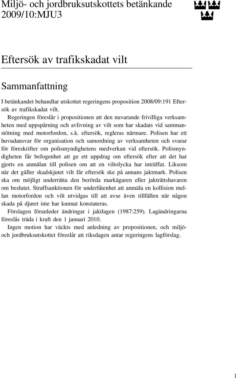 Polisen har ett huvudansvar för organisation och samordning av verksamheten och svarar för föreskrifter om polismyndighetens medverkan vid eftersök.