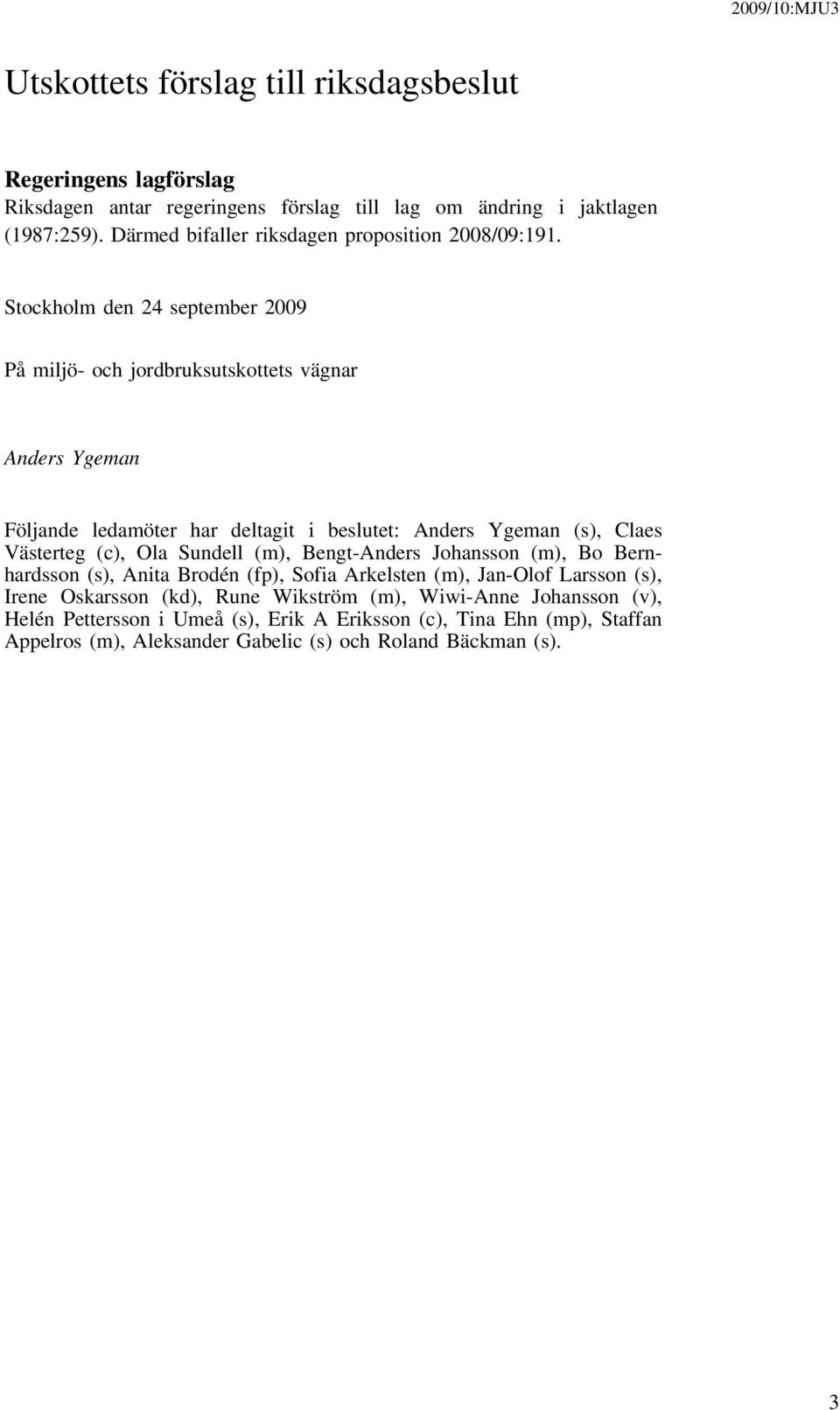 Stockholm den 24 september 2009 På miljö- och jordbruksutskottets vägnar Anders Ygeman Följande ledamöter har deltagit i beslutet: Anders Ygeman (s), Claes Västerteg (c),