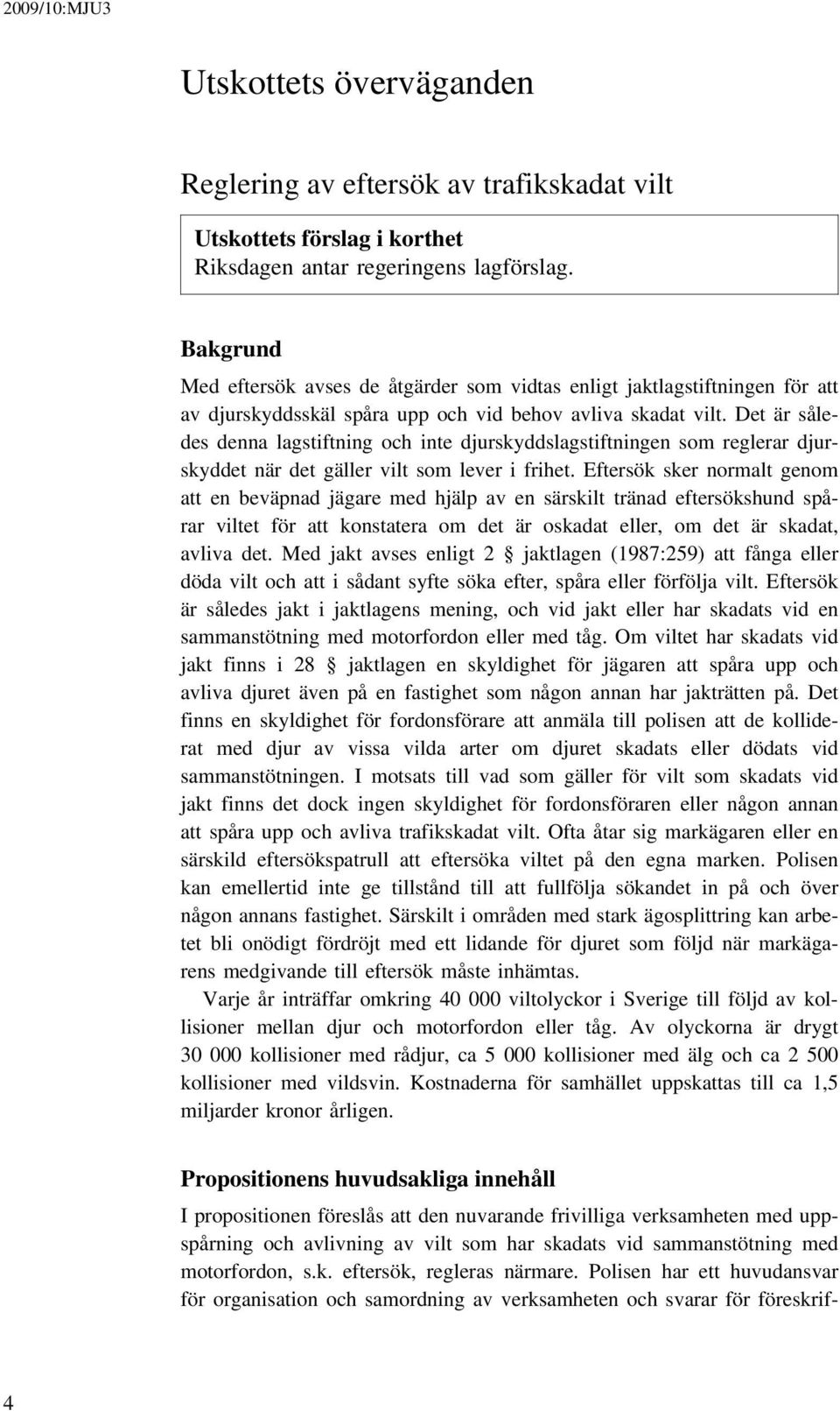 Det är således denna lagstiftning och inte djurskyddslagstiftningen som reglerar djurskyddet när det gäller vilt som lever i frihet.