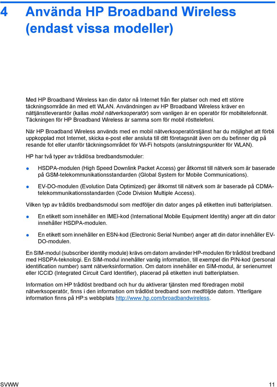 Täckningen för HP Broadband Wireless är samma som för mobil rösttelefoni.