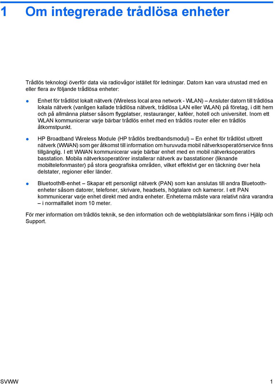 kallade trådlösa nätverk, trådlösa LAN eller WLAN) på företag, i ditt hem och på allmänna platser såsom flygplatser, restauranger, kaféer, hotell och universitet.