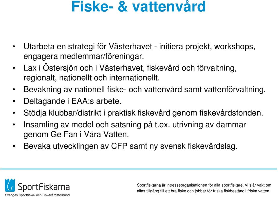 Bevakning av nationell fiske- och vattenvård samt vattenförvaltning. Deltagande i EAA:s arbete.