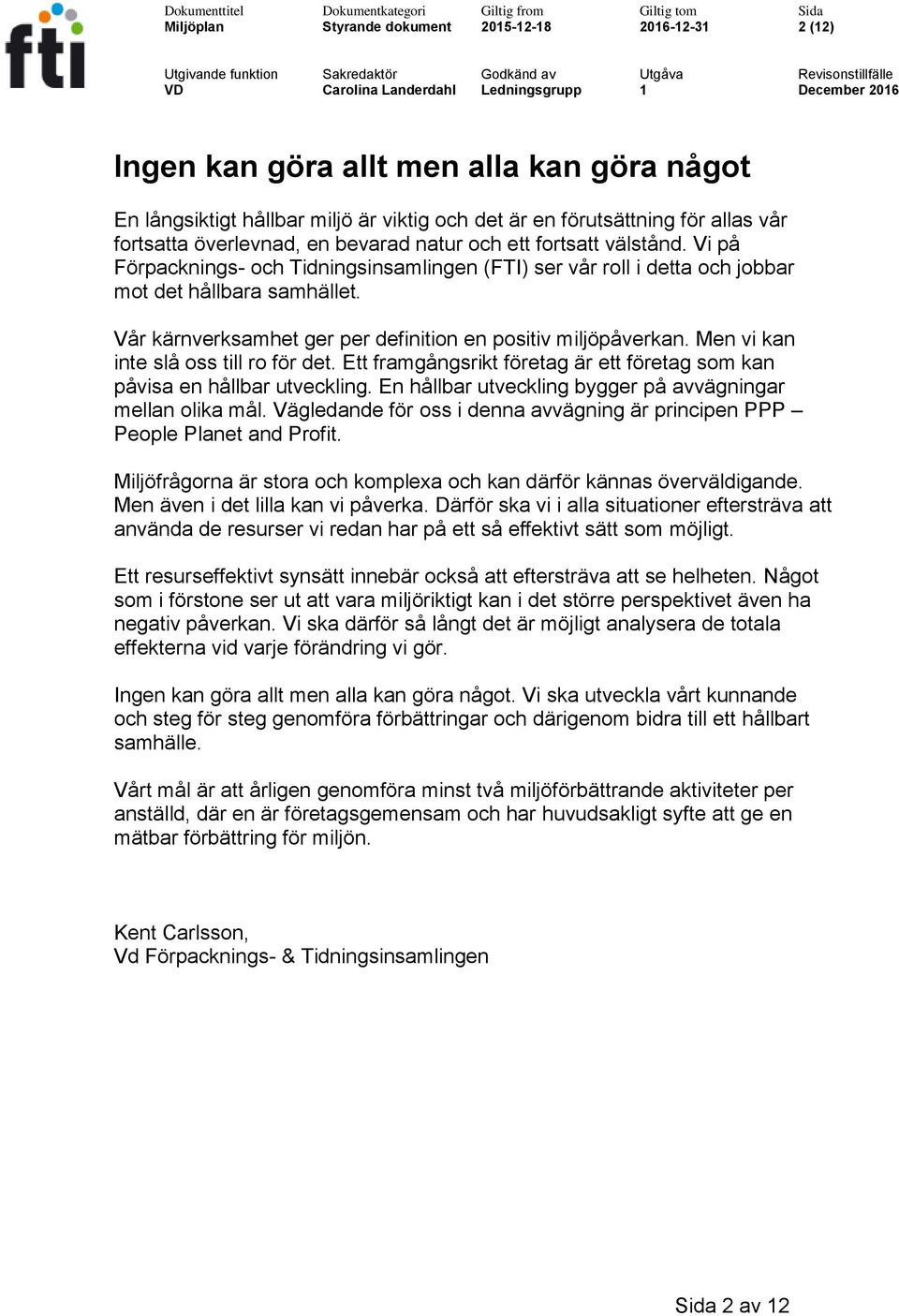 Vår kärnverksamhet ger per definition en positiv miljöpåverkan. Men vi kan inte slå oss till ro för det. Ett framgångsrikt företag är ett företag som kan påvisa en hållbar utveckling.