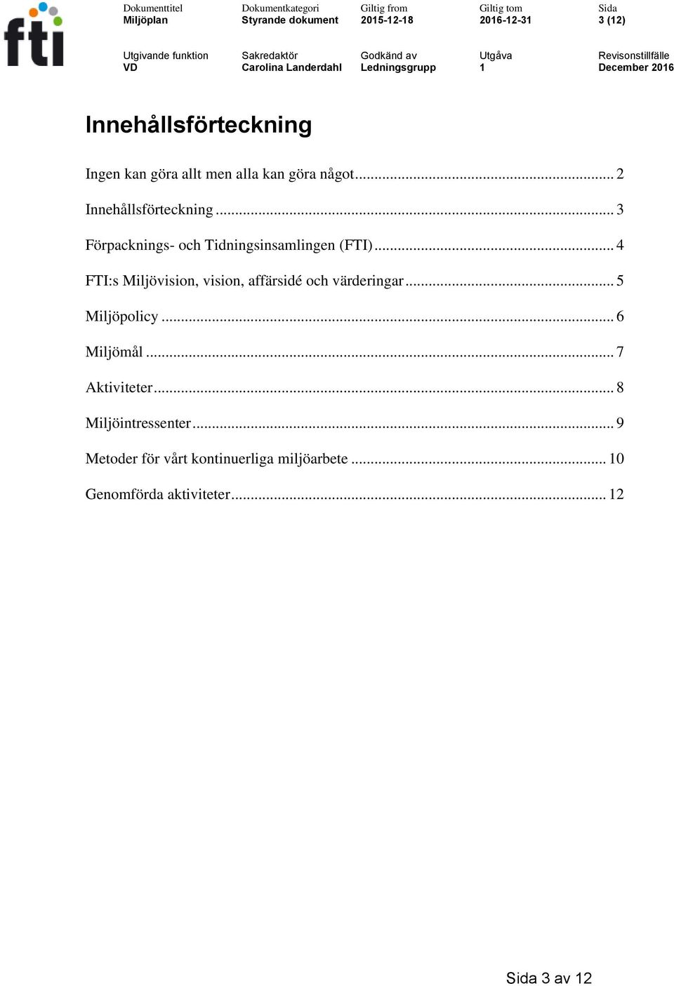 .. 4 FTI:s Miljövision, vision, affärsidé och värderingar... 5 Miljöpolicy... 6 Miljömål... 7 Aktiviteter.