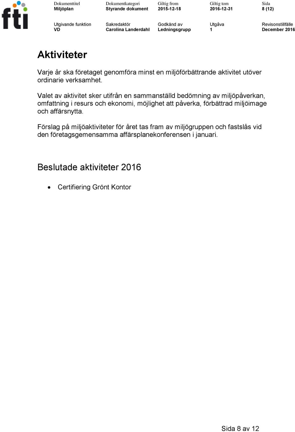 Valet av aktivitet sker utifrån en sammanställd bedömning av miljöpåverkan, omfattning i resurs och ekonomi, möjlighet att påverka,