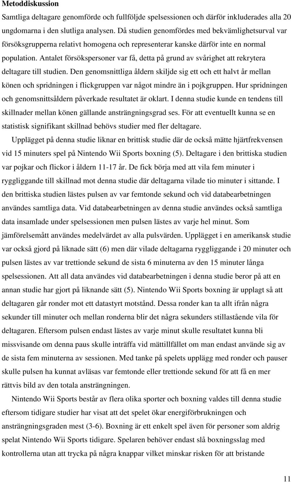 Antalet försökspersoner var få, detta på grund av svårighet att rekrytera deltagare till studien.