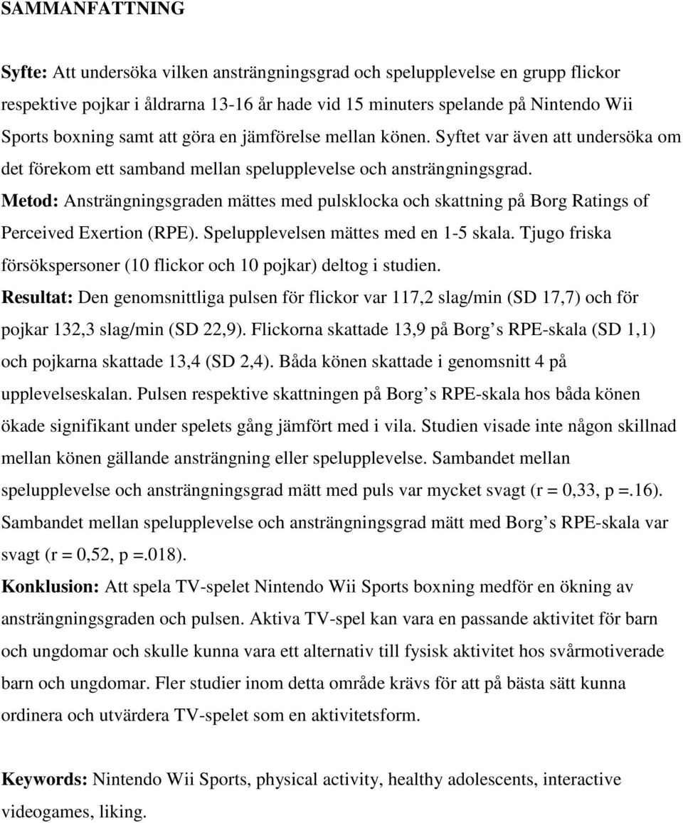 Metod: Ansträngningsgraden mättes med pulsklocka och skattning på Borg Ratings of Perceived Exertion (RPE). Spelupplevelsen mättes med en 1-5 skala.