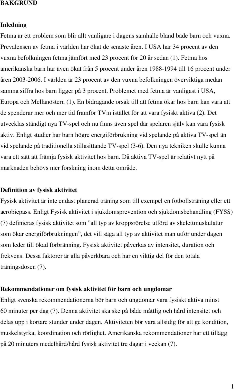 Fetma hos amerikanska barn har även ökat från 5 procent under åren 1988-1994 till 16 procent under åren 2003-2006.