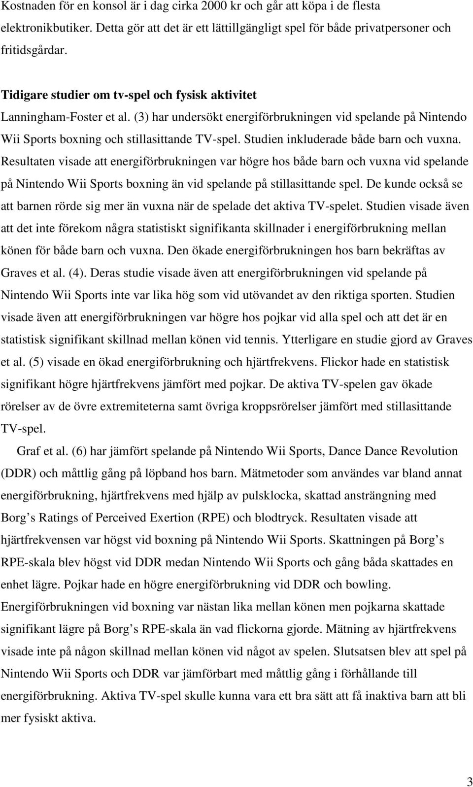 Studien inkluderade både barn och vuxna. Resultaten visade att energiförbrukningen var högre hos både barn och vuxna vid spelande på Nintendo Wii Sports boxning än vid spelande på stillasittande spel.