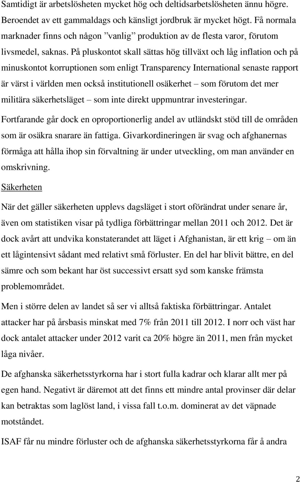 På pluskontot skall sättas hög tillväxt och låg inflation och på minuskontot korruptionen som enligt Transparency International senaste rapport är värst i världen men också institutionell osäkerhet