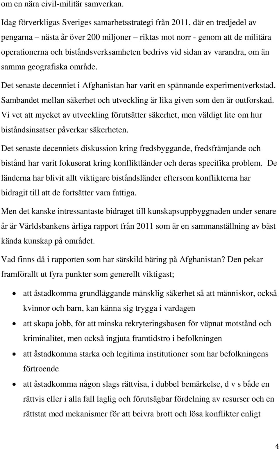 vid sidan av varandra, om än samma geografiska område. Det senaste decenniet i Afghanistan har varit en spännande experimentverkstad.