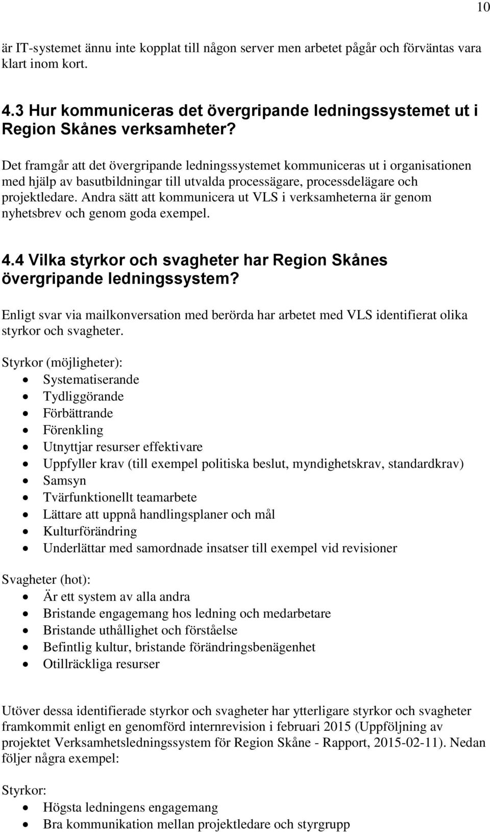 Andra sätt att kommunicera ut VLS i verksamheterna är genom nyhetsbrev och genom goda exempel. 4.4 Vilka styrkor och svagheter har Region Skånes övergripande ledningssystem?