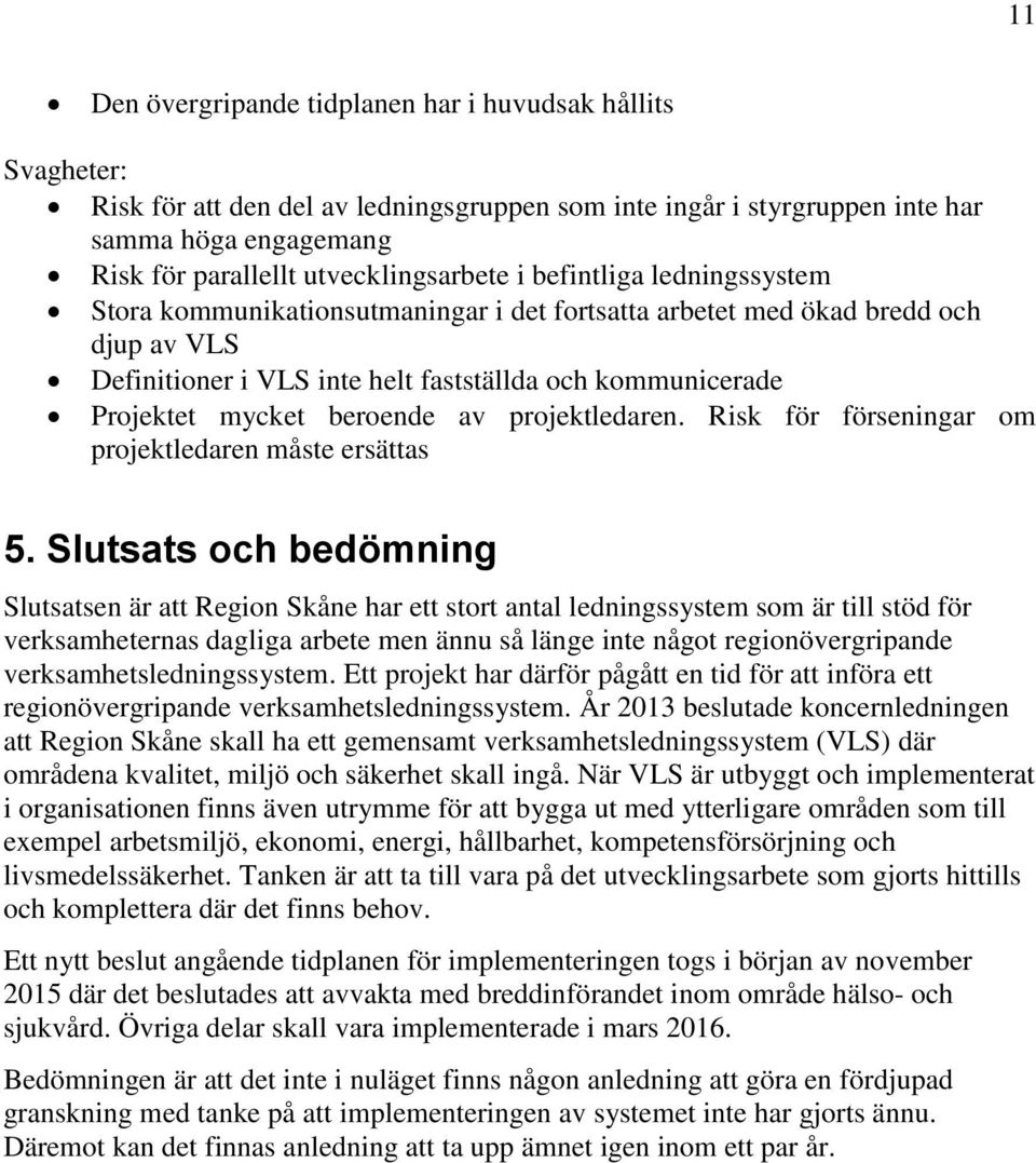 Projektet mycket beroende av projektledaren. Risk för förseningar om projektledaren måste ersättas 5.