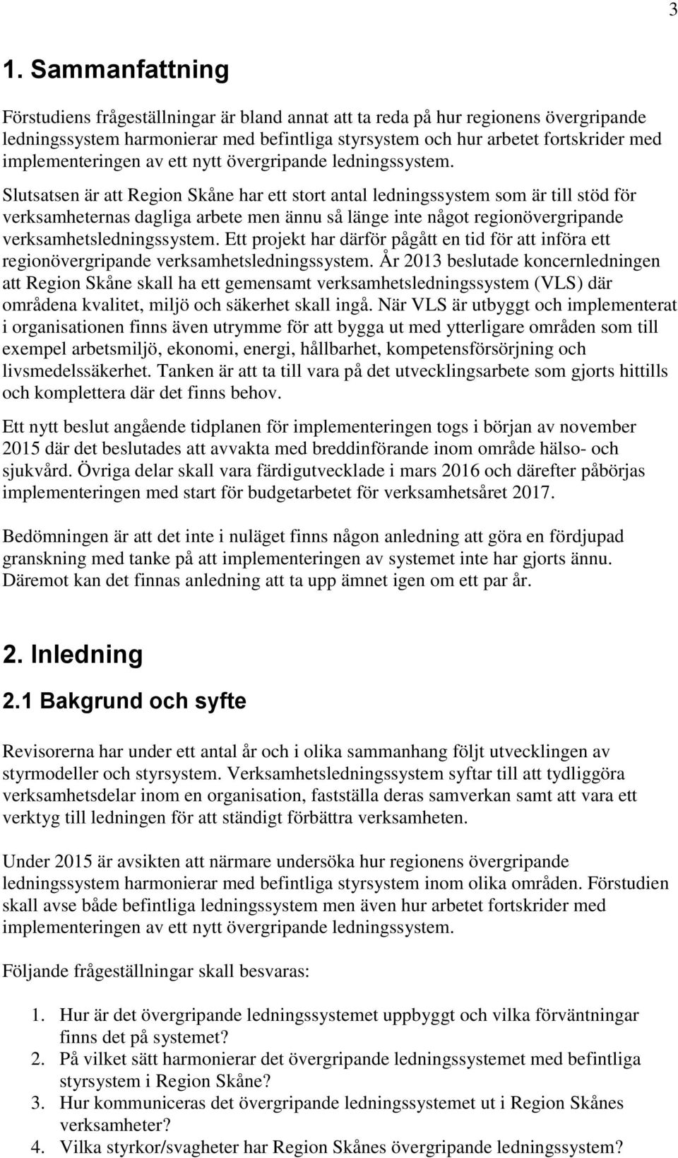 Slutsatsen är att Region Skåne har ett stort antal ledningssystem som är till stöd för verksamheternas dagliga arbete men ännu så länge inte något regionövergripande verksamhetsledningssystem.