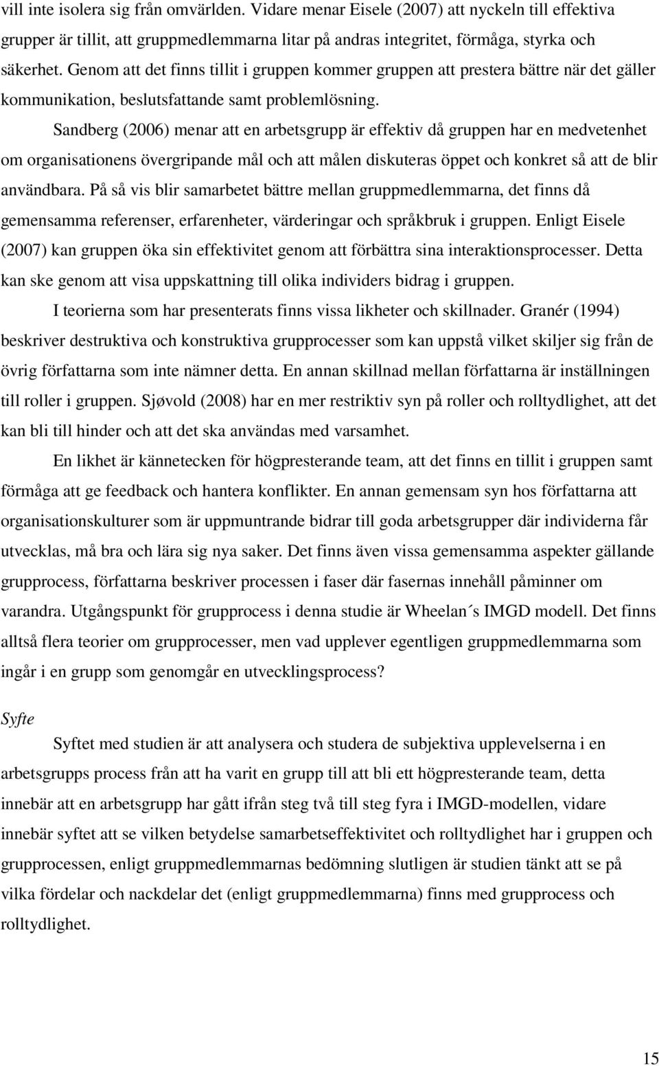 Sandberg (2006) menar att en arbetsgrupp är effektiv då gruppen har en medvetenhet om organisationens övergripande mål och att målen diskuteras öppet och konkret så att de blir användbara.